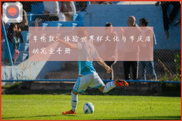 年伦敦：体验世界杯文化与节庆活动完全手册