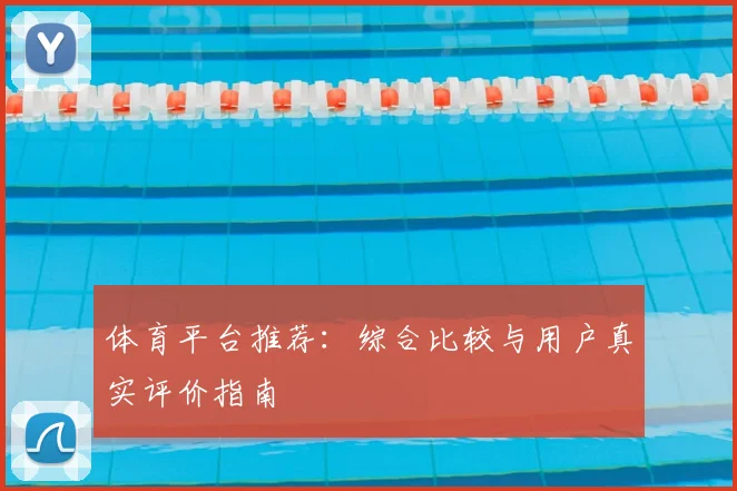 体育平台推荐：综合比较与用户真实评价指南